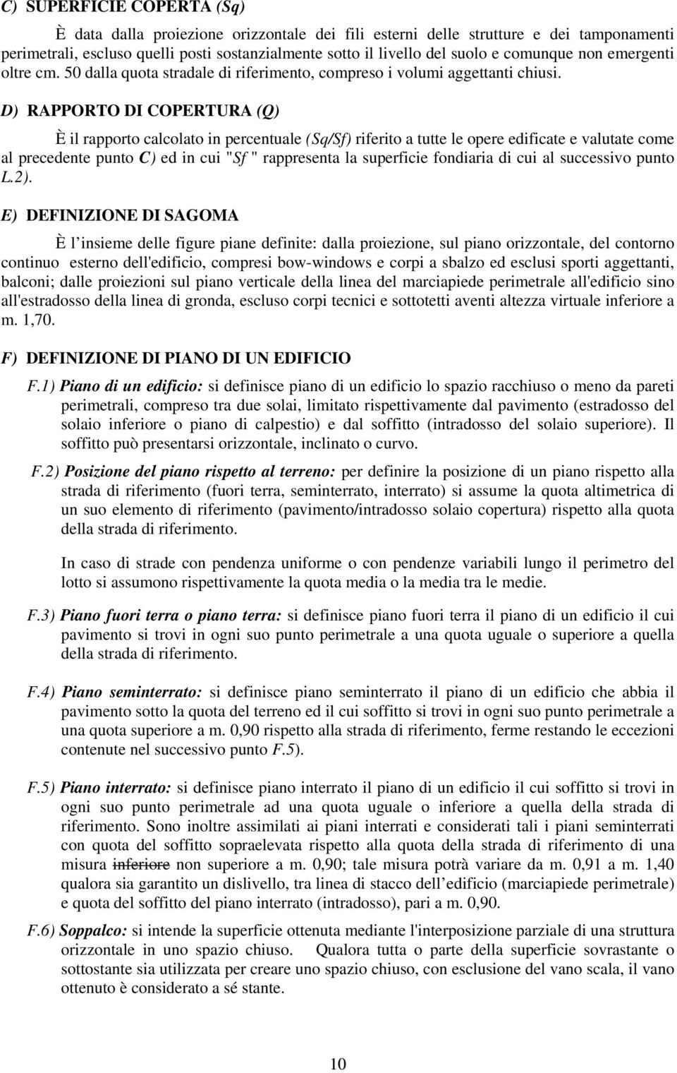 D) RAPPORTO DI COPERTURA (Q) È il rapporto calcolato in percentuale (Sq/Sf) riferito a tutte le opere edificate e valutate come al precedente punto C) ed in cui "Sf " rappresenta la superficie