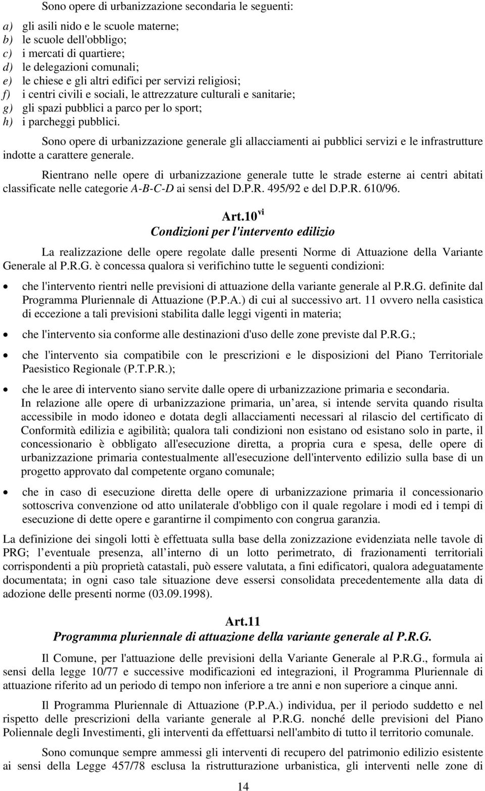 Sono opere di urbanizzazione generale gli allacciamenti ai pubblici servizi e le infrastrutture indotte a carattere generale.