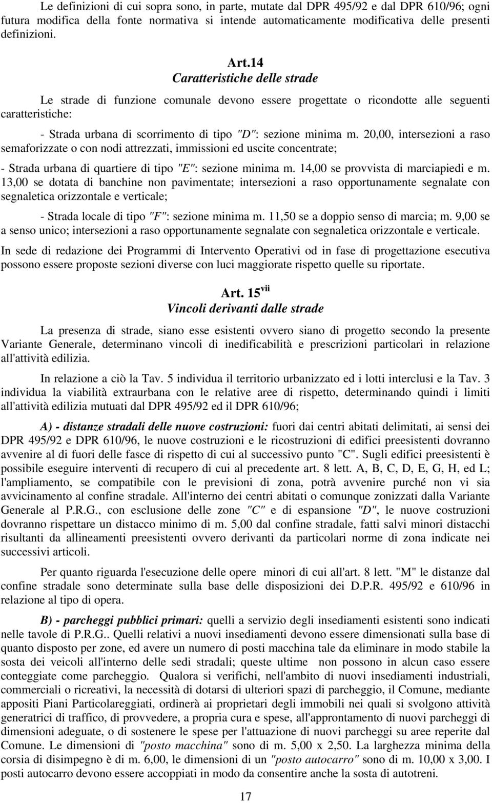 20,00, intersezioni a raso semaforizzate o con nodi attrezzati, immissioni ed uscite concentrate; - Strada urbana di quartiere di tipo "E": sezione minima m. 14,00 se provvista di marciapiedi e m.