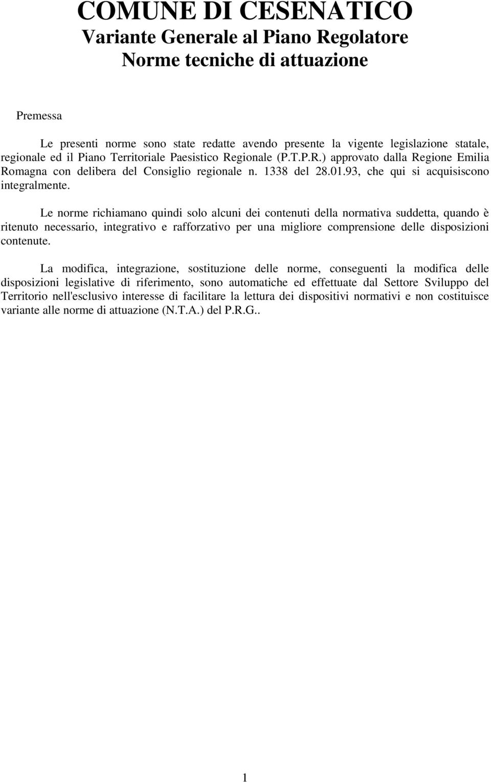 Le norme richiamano quindi solo alcuni dei contenuti della normativa suddetta, quando è ritenuto necessario, integrativo e rafforzativo per una migliore comprensione delle disposizioni contenute.