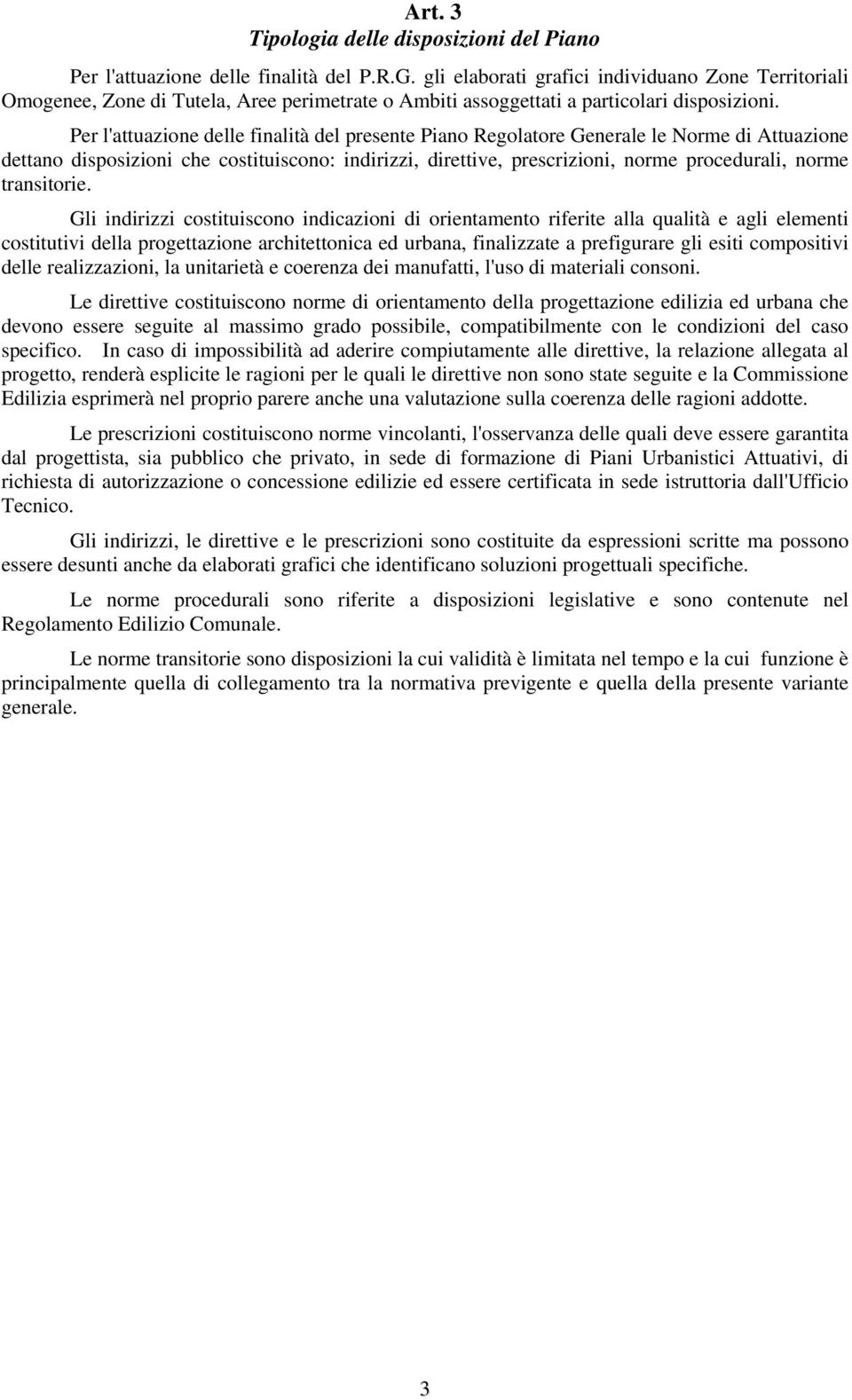 Per l'attuazione delle finalità del presente Piano Regolatore Generale le Norme di Attuazione dettano disposizioni che costituiscono: indirizzi, direttive, prescrizioni, norme procedurali, norme