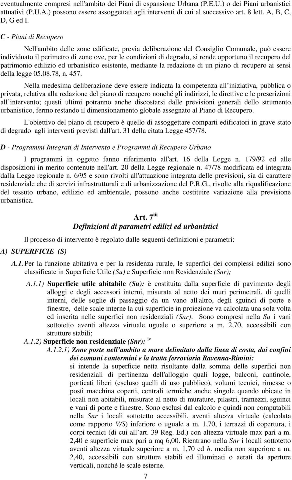 C - Piani di Recupero Nell'ambito delle zone edificate, previa deliberazione del Consiglio Comunale, può essere individuato il perimetro di zone ove, per le condizioni di degrado, si rende opportuno