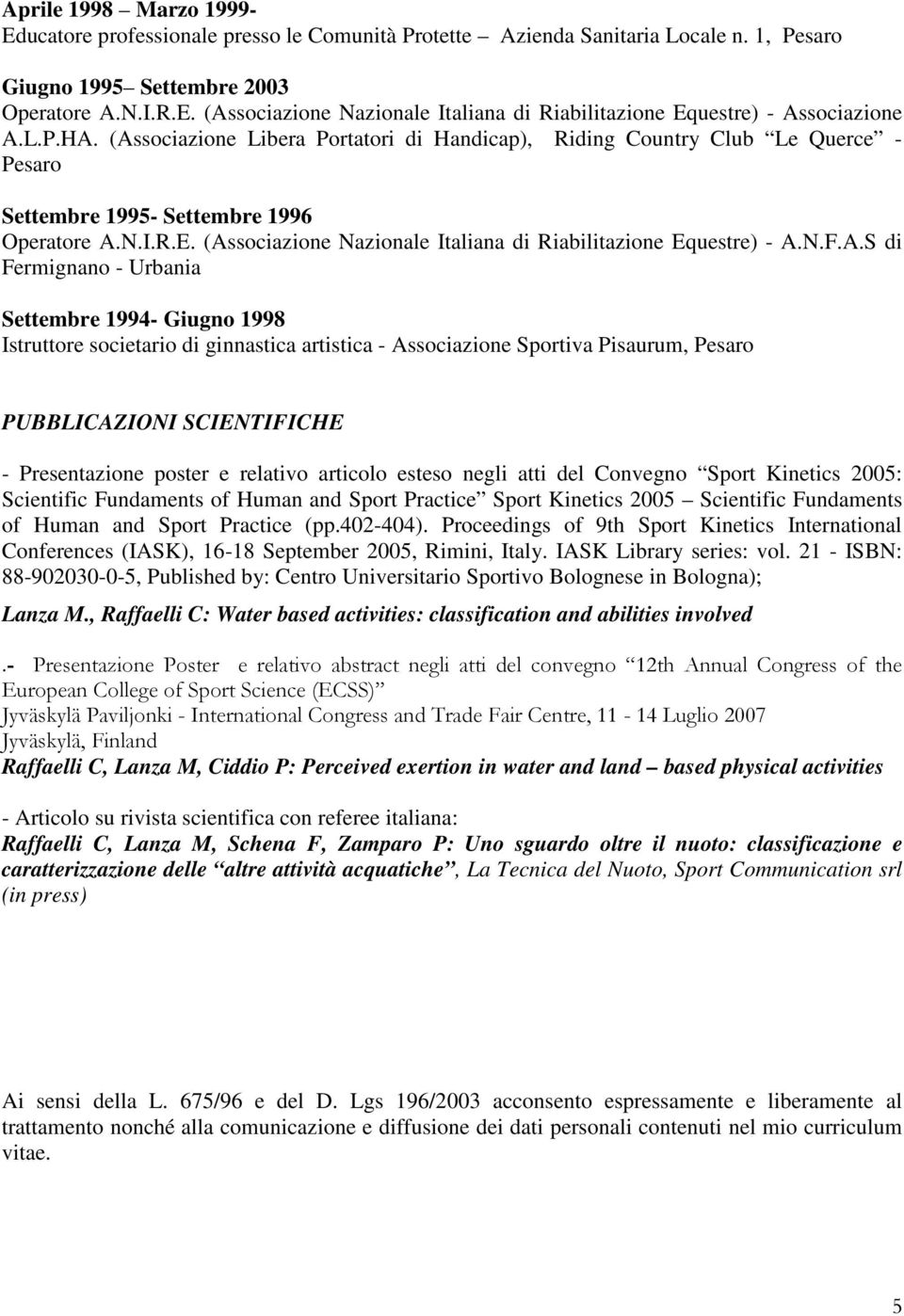 (Associazione Nazionale Italiana di Riabilitazione Equestre) - A.N.F.A.S di Fermignano - Urbania Settembre 1994- Giugno 1998 Istruttore societario di ginnastica artistica - Associazione Sportiva