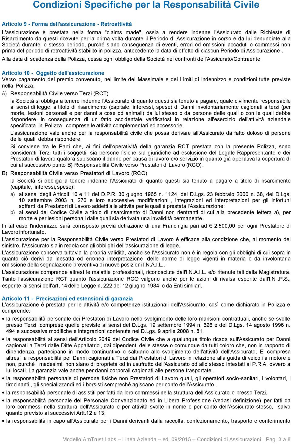 di eventi, errori od omissioni accaduti o commessi non prima del periodo di retroattività stabilito in polizza, antecedente la data di effetto di ciascun Periodo di Assicurazione.