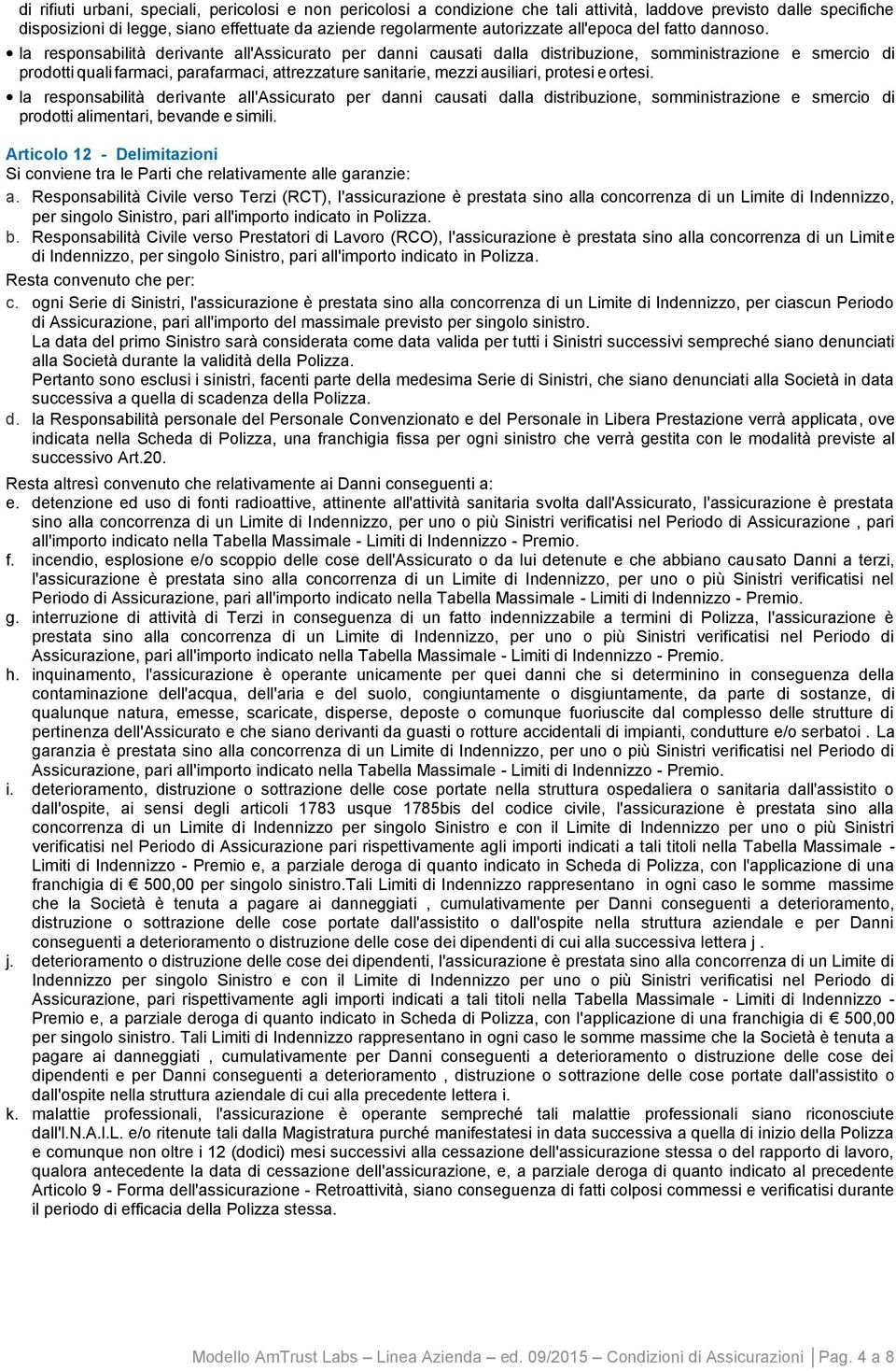 la responsabilità derivante all'assicurato per danni causati dalla distribuzione, somministrazione e smercio di prodotti quali farmaci, parafarmaci, attrezzature sanitarie, mezzi ausiliari, protesi e