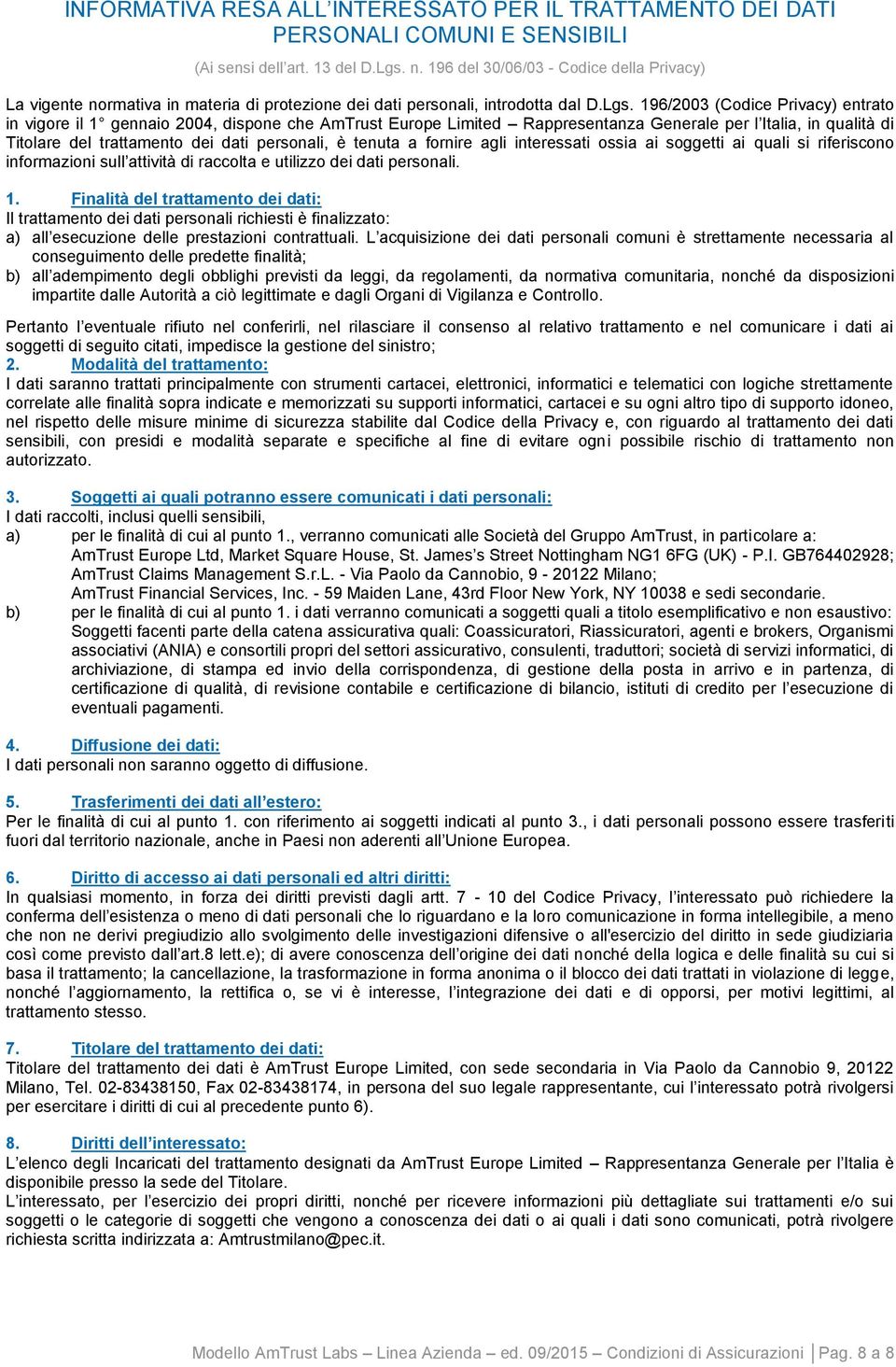 196/2003 (Codice Privacy) entrato in vigore il 1 gennaio 2004, dispone che AmTrust Europe Limited Rappresentanza Generale per l Italia, in qualità di Titolare del trattamento dei dati personali, è