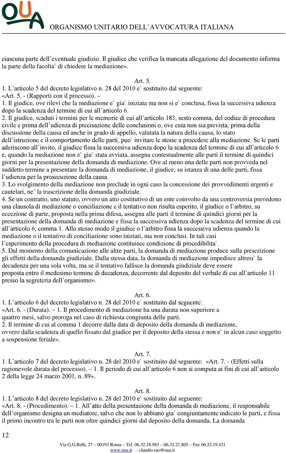 Il giudice, ove rilevi che la mediazione e` gia` iniziata ma non si e` conclusa, fissa la successiva udienza dopo la scadenza del termine di cui all articolo 6. 2.