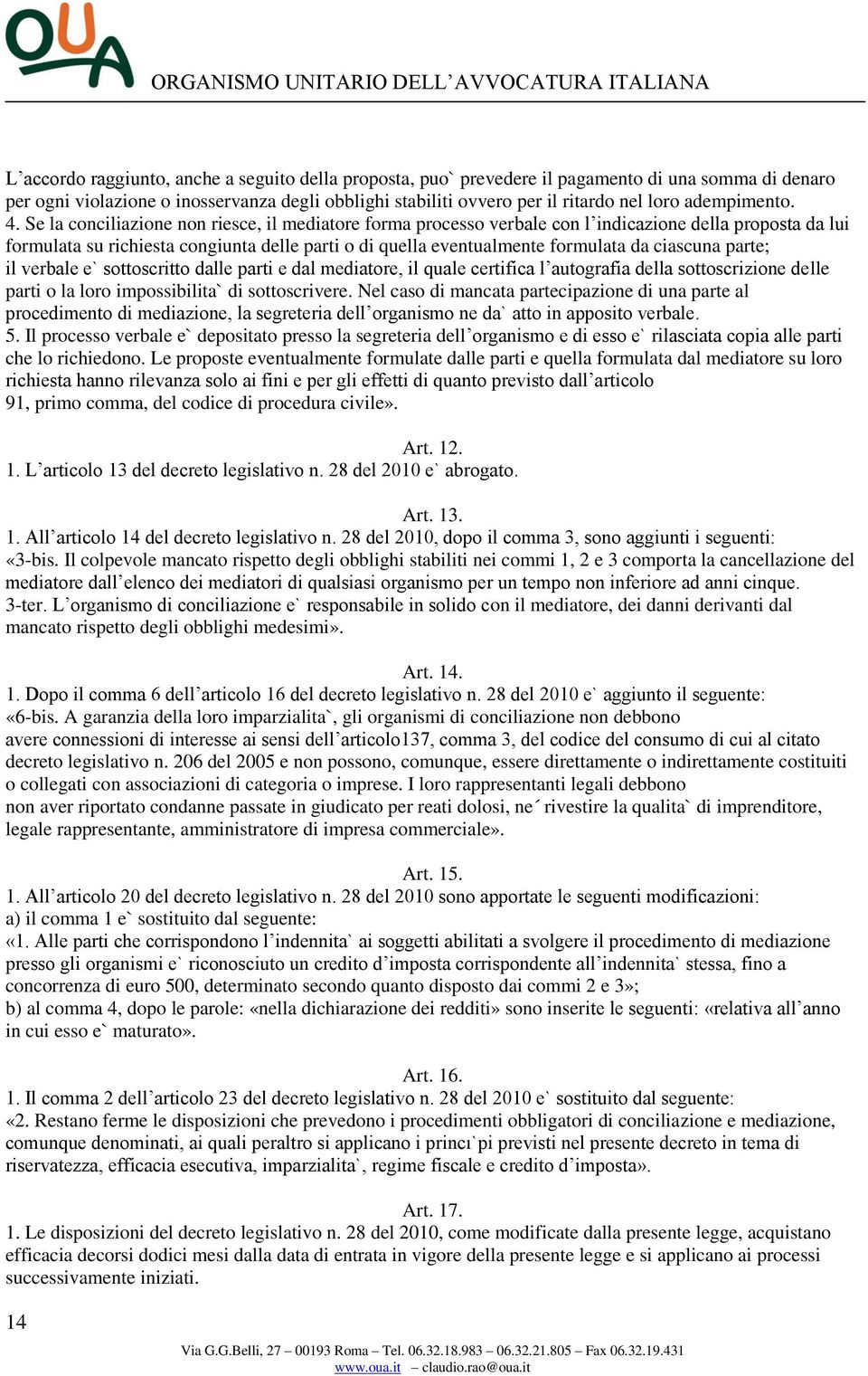 Se la conciliazione non riesce, il mediatore forma processo verbale con l indicazione della proposta da lui formulata su richiesta congiunta delle parti o di quella eventualmente formulata da