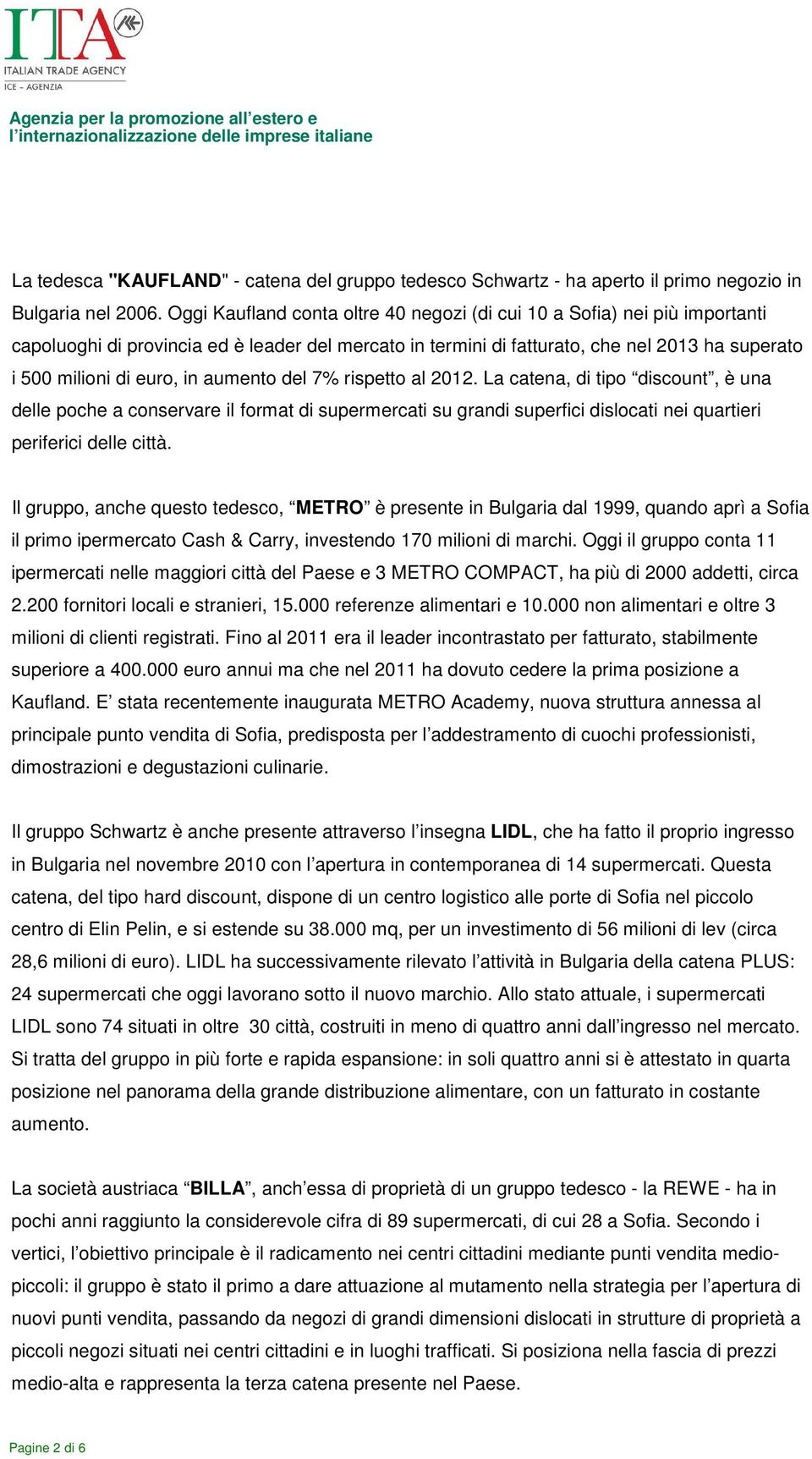 aumento del 7% rispetto al 2012. La catena, di tipo discount, è una delle poche a conservare il format di supermercati su grandi superfici dislocati nei quartieri periferici delle città.