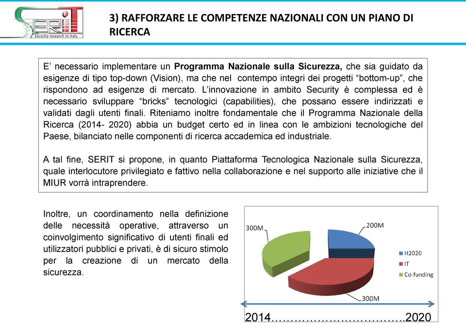 L innovazione in ambito Security è complessa ed è necessario sviluppare bricks tecnologici (capabilities), che possano essere indirizzati e validati dagli utenti finali.