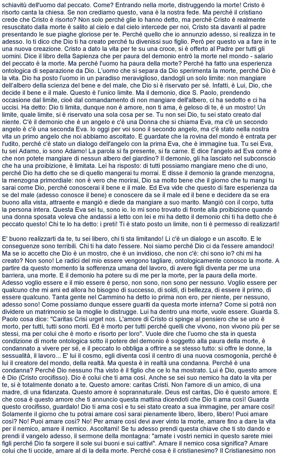 Non solo perché glie lo hanno detto, ma perché Cristo è realmente resuscitato dalla morte è salito al cielo e dal cielo intercede per noi, Cristo sta davanti al padre presentando le sue piaghe