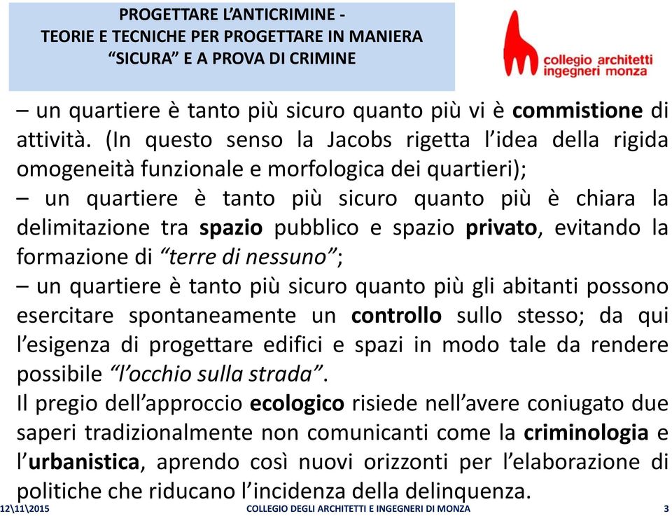 spazio privato, evitando la formazione di terre di nessuno ; un quartiere è tanto più sicuro quanto più gli abitanti possono esercitare spontaneamente un controllo sullo stesso; da qui l esigenza di