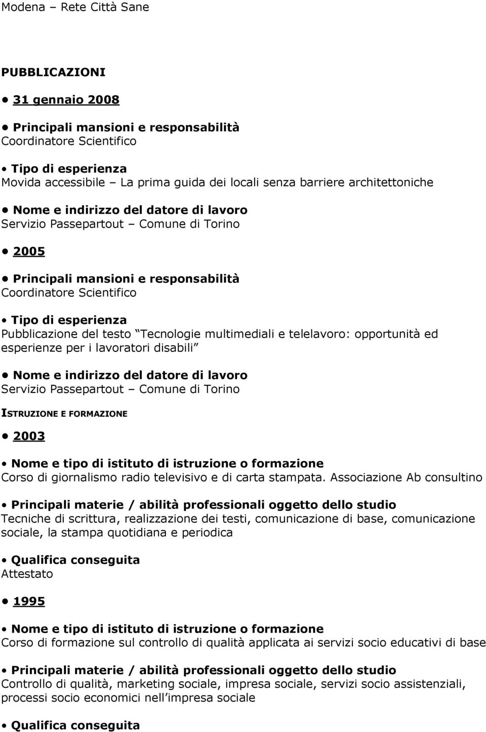 FORMAZIONE 2003 Nome e tipo di istituto di istruzione o formazione Corso di giornalismo radio televisivo e di carta stampata.