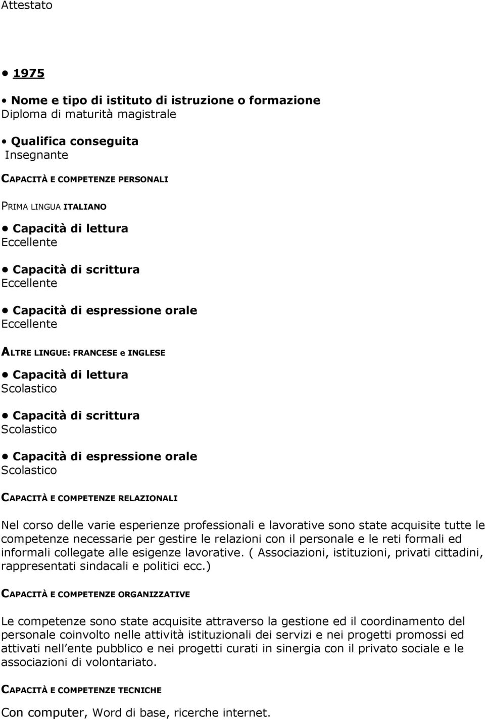 di espressione orale Scolastico CAPACITÀ E COMPETENZE RELAZIONALI Nel corso delle varie esperienze professionali e lavorative sono state acquisite tutte le competenze necessarie per gestire le