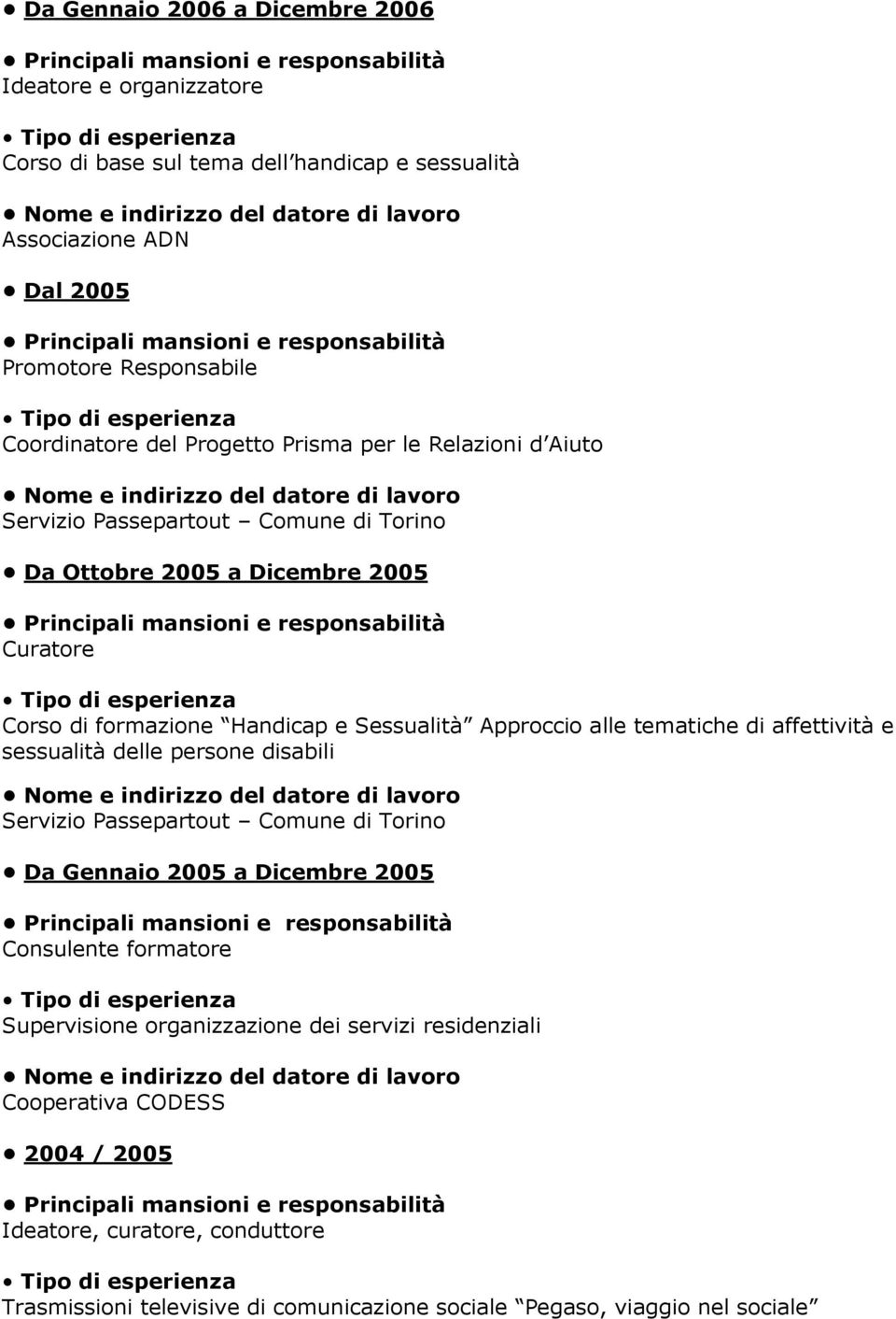 alle tematiche di affettività e sessualità delle persone disabili Servizio Passepartout Comune di Torino Da Gennaio 2005 a Dicembre 2005 Consulente formatore Supervisione