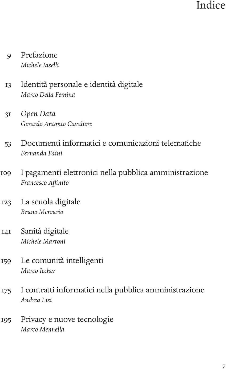 amministrazione Francesco Affinito 123 La scuola digitale Bruno Mercurio 141 Sanità digitale Michele Martoni 159 Le comunità