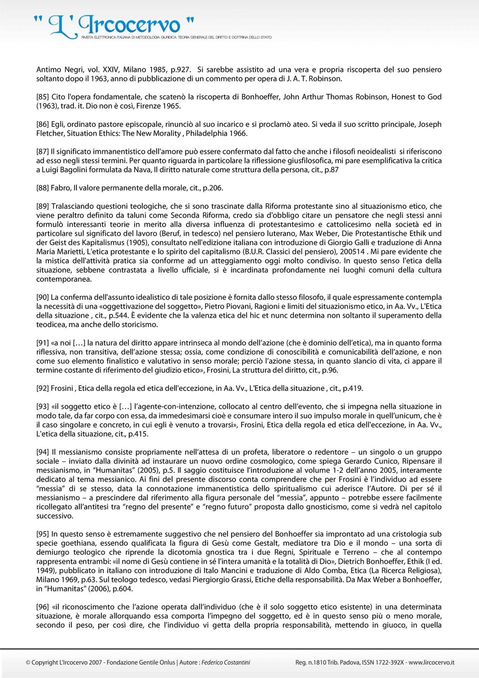 [86] Egli, ordinato pastore episcopale, rinunciò al suo incarico e si proclamò ateo. Si veda il suo scritto principale, Joseph Fletcher, Situation Ethics: The New Morality, Philadelphia 1966.