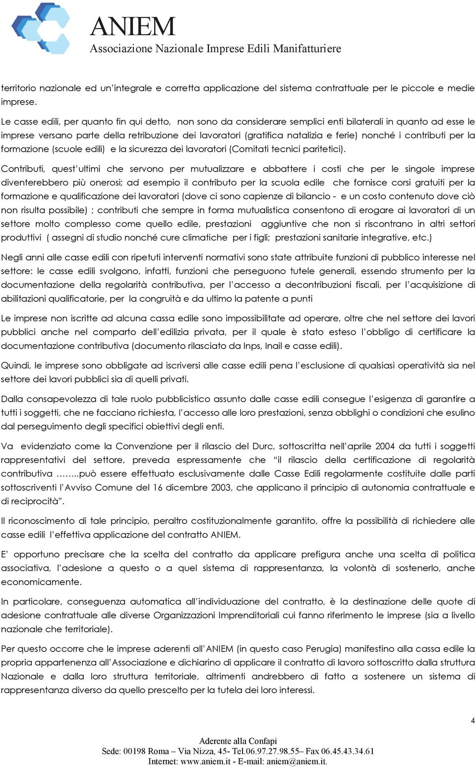 nonché i contributi per la formazione (scuole edili) e la sicurezza dei lavoratori (Comitati tecnici paritetici).