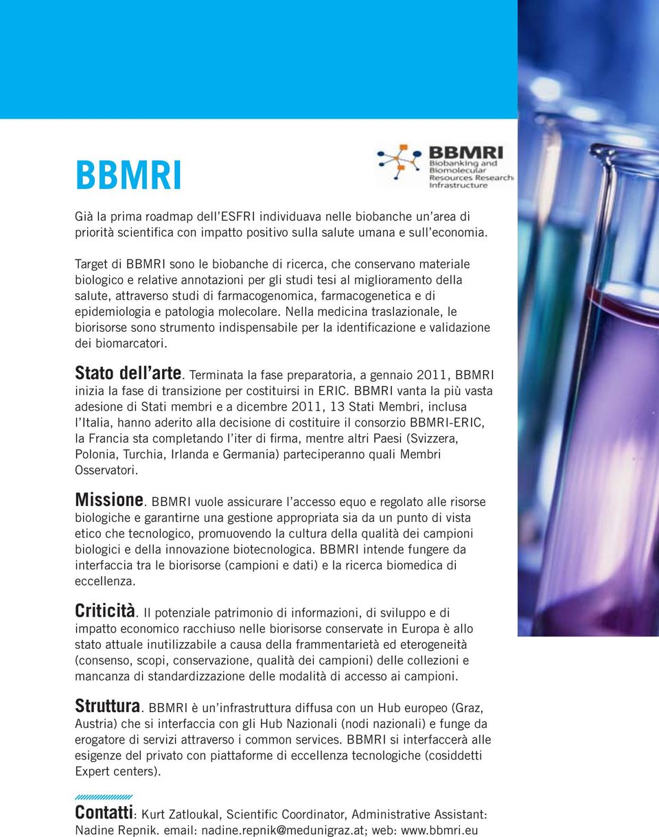 farmacogenetica e di epidemiologia e patologia molecolare. Nella medicina traslazionale, le biorisorse sono strumento indispensabile per la identificazione e validazione dei biomarcatori.