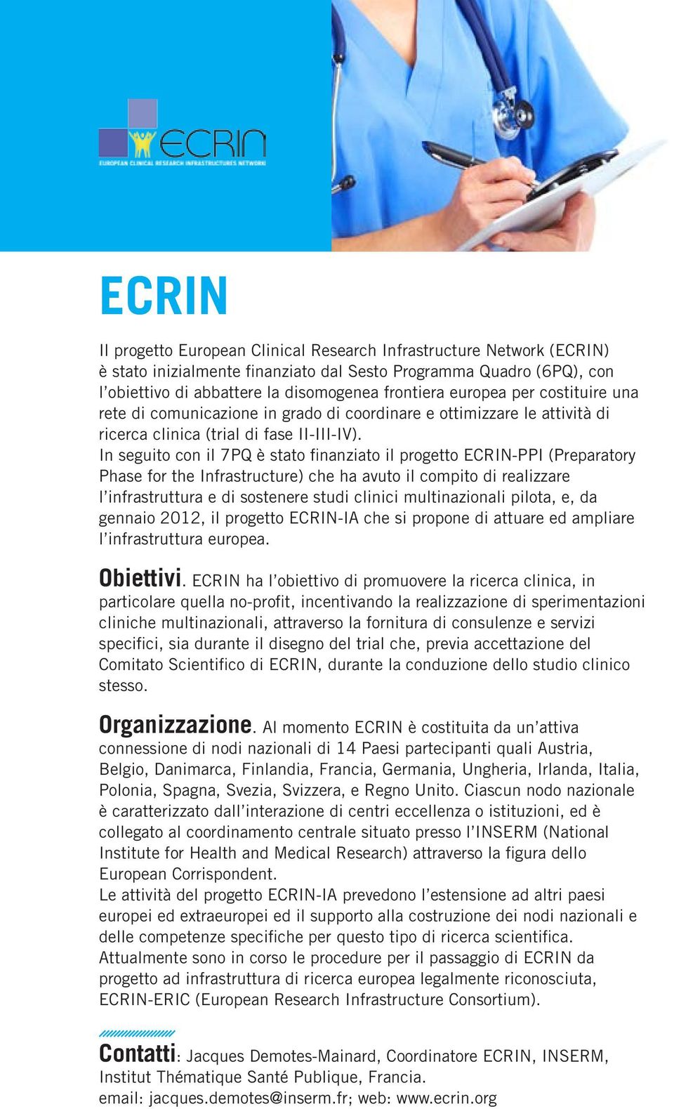 In seguito con il 7PQ è stato finanziato il progetto ECRIN-PPI (Preparatory Phase for the Infrastructure) che ha avuto il compito di realizzare l infrastruttura e di sostenere studi clinici