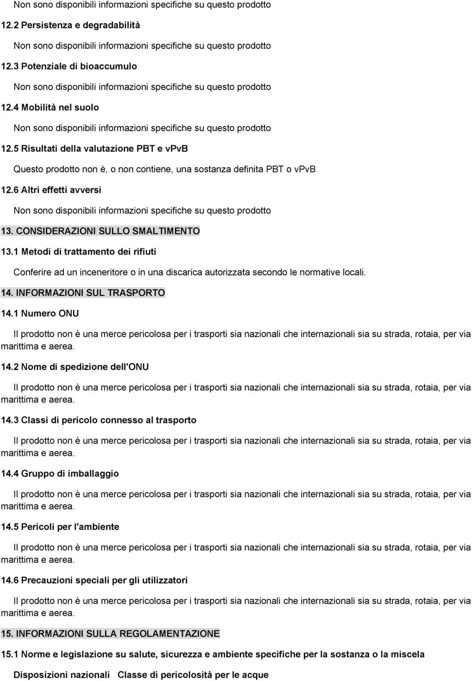 1 Metodi di trattamento dei rifiuti Conferire ad un inceneritore o in una discarica autorizzata secondo le normative locali. 14. INFORMAZIONI SUL TRASPORTO 14.1 Numero ONU 14.