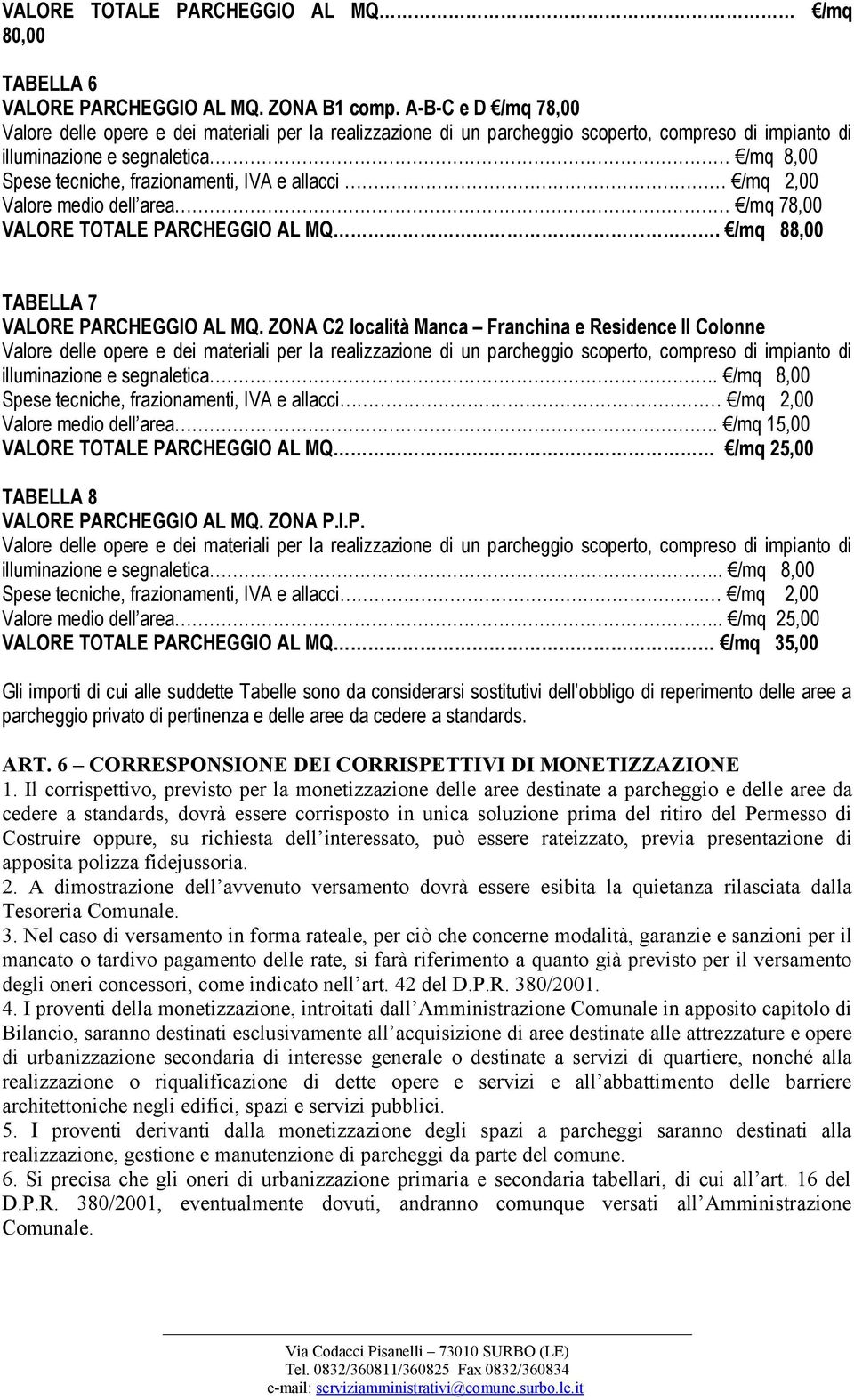 e allacci /mq 2,00 Valore medio dell area /mq 78,00 VALORE TOTALE PARCHEGGIO AL MQ. /mq 88,00 TABELLA 7 VALORE PARCHEGGIO AL MQ.