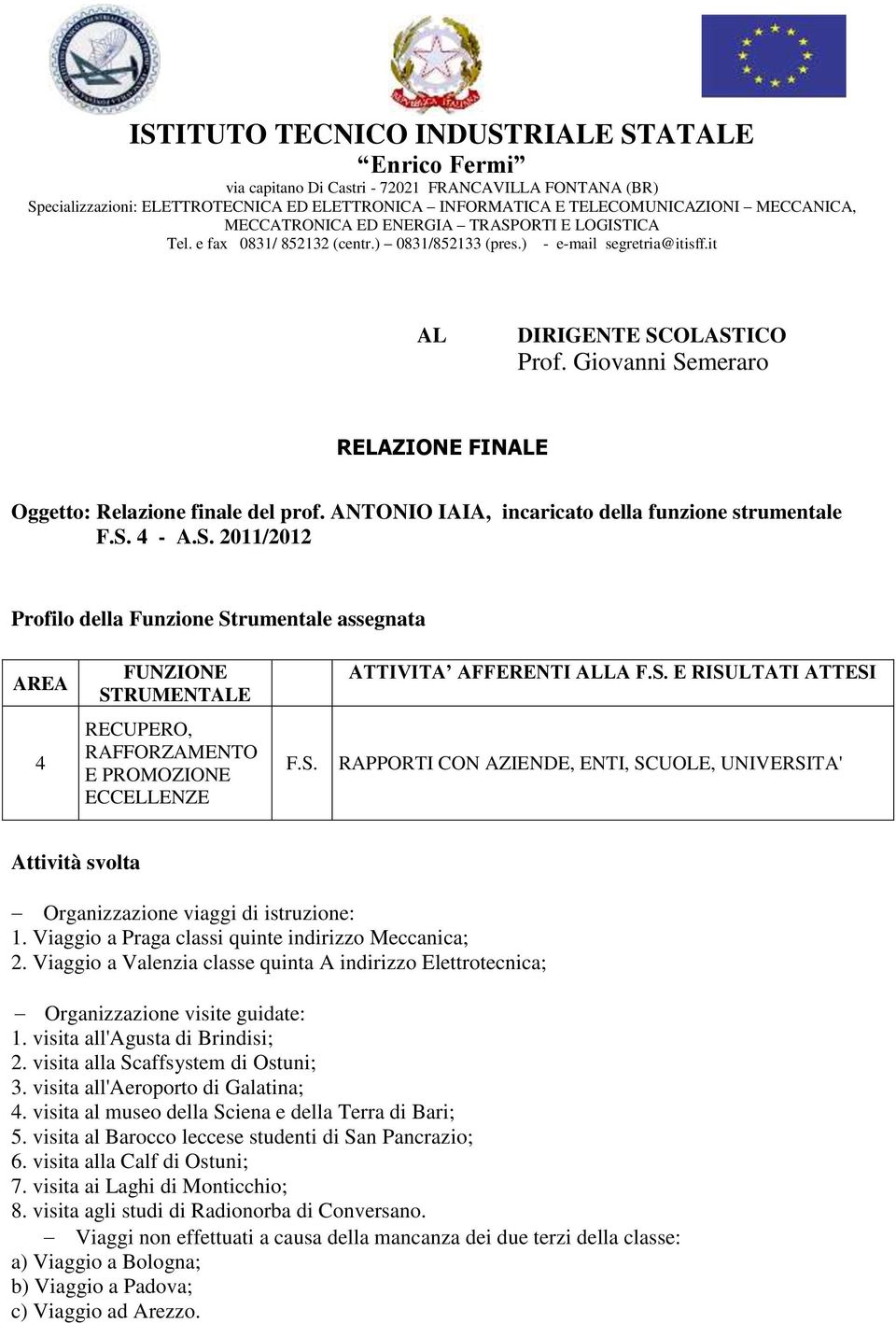 Giovanni Semeraro RELAZIONE FINALE Oggetto: Relazione finale del prof. ANTONIO IAIA, incaricato della funzione strumentale F.S. 4 - A.S. 2011/2012 Profilo della Funzione Strumentale assegnata AREA FUNZIONE STRUMENTALE ATTIVITA AFFERENTI ALLA F.