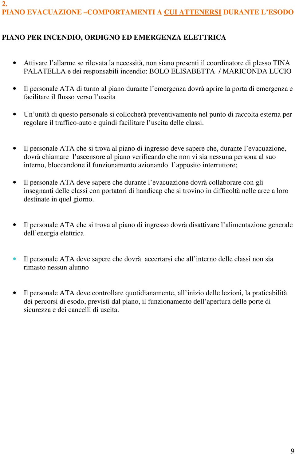 flusso verso l uscita Un unità di questo personale si collocherà preventivamente nel punto di raccolta esterna per regolare il traffico-auto e quindi facilitare l uscita delle classi.