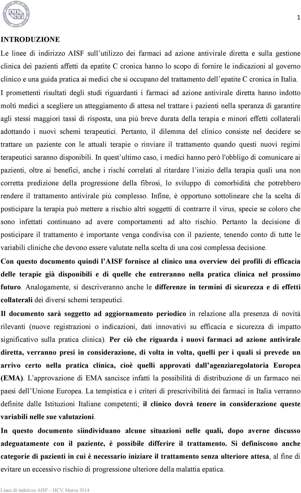 I promettenti risultati degli studi riguardanti i farmaci ad azione antivirale diretta hanno indotto molti medici a scegliere un atteggiamento di attesa nel trattare i pazienti nella speranza di