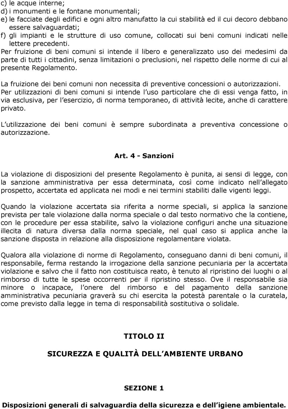 Per fruizione di beni comuni si intende il libero e generalizzato uso dei medesimi da parte di tutti i cittadini, senza limitazioni o preclusioni, nel rispetto delle norme di cui al presente