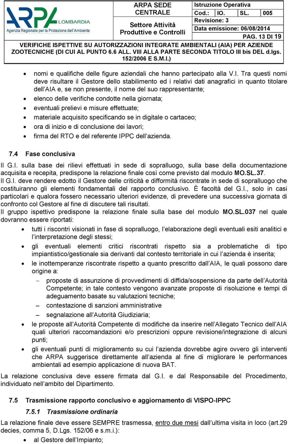 Tra questi nomi deve risultare il Gestore dello stabilimento ed i relativi dati anagrafici in quanto titolare dell AIA e, se non presente, il nome del suo rappresentante; elenco delle verifiche