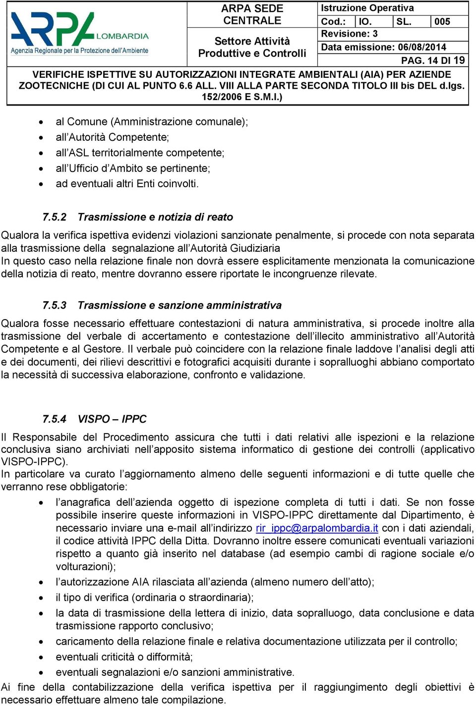 In questo caso nella relazione finale non dovrà essere esplicitamente menzionata la comunicazione della notizia di reato, mentre dovranno essere riportate le incongruenze rilevate. 7.5.