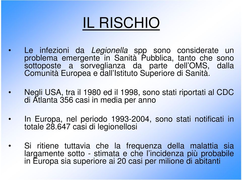 Negli USA, tra il 1980 ed il 1998, sono stati riportati al CDC di Atlanta 356 casi in media per anno In Europa, nel periodo 1993-2004, sono stati