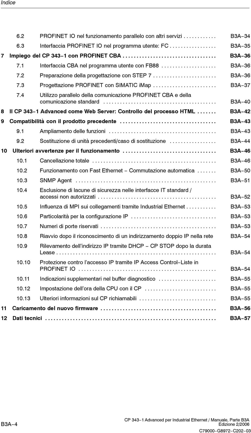 ...................... B3A37 7.4 Utilizzo parallelo della comunicazione PROFINET CBA e della comunicazione standard......................................... B3A40 8 Il CP 3431 Advanced come Web Server: Controllo del processo HTML.