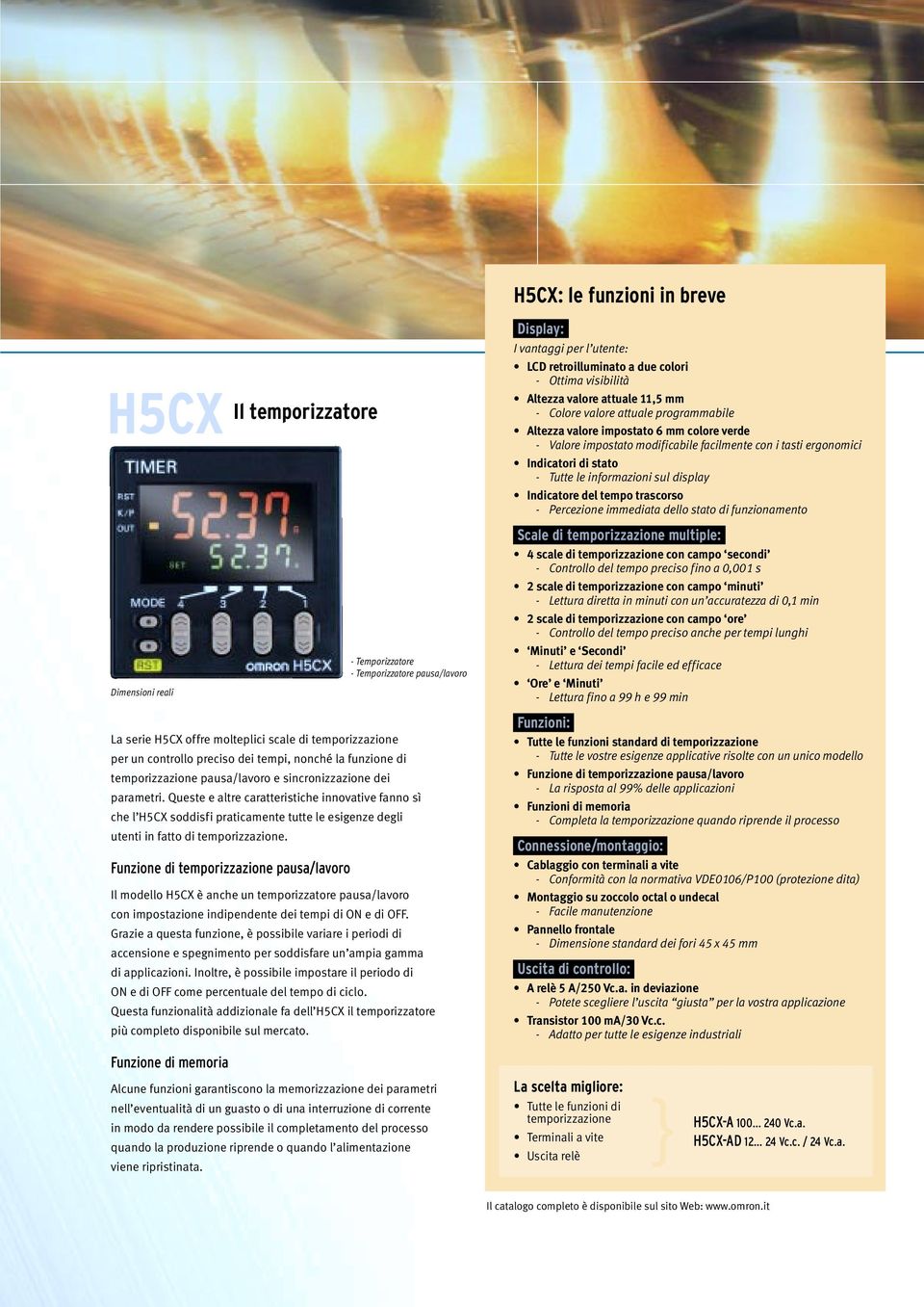 di stato - Tutte le informazioni sul display Indicatore del tempo trascorso - Percezione immediata dello stato di funzionamento Scale di temporizzazione multiple: 4 scale di temporizzazione con campo