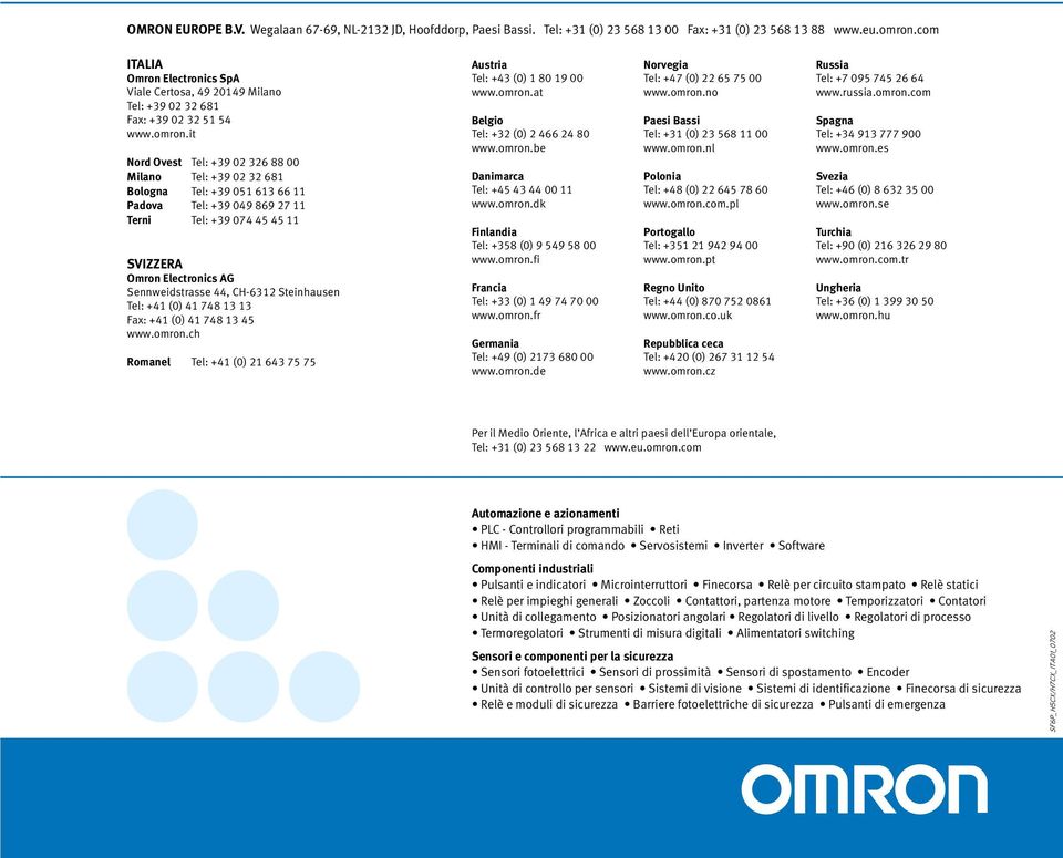 it Nord Ovest Tel: +39 02 326 88 00 Milano Tel: +39 02 32 681 Bologna Tel: +39 051 613 66 11 Padova Tel: +39 049 869 27 11 Terni Tel: +39 074 45 45 11 SVIZZERA Omron Electronics AG Sennweidstrasse