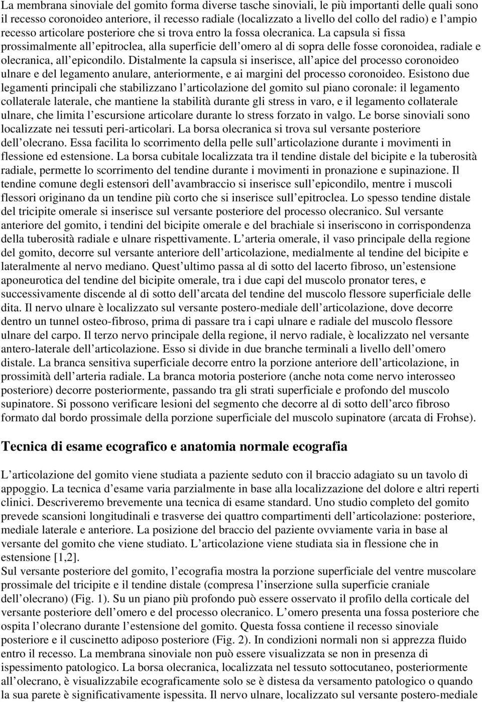 La capsula si fissa prossimalmente all epitroclea, alla superficie dell omero al di sopra delle fosse coronoidea, radiale e olecranica, all epicondilo.