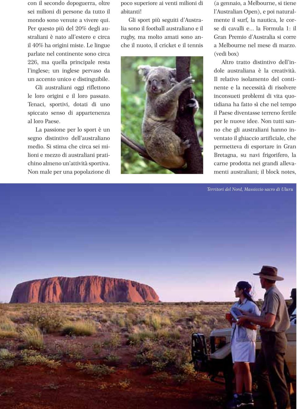 Gli australiani oggi riflettono le loro origini e il loro passato. Tenaci, sportivi, dotati di uno spiccato senso di appartenenza al loro Paese.