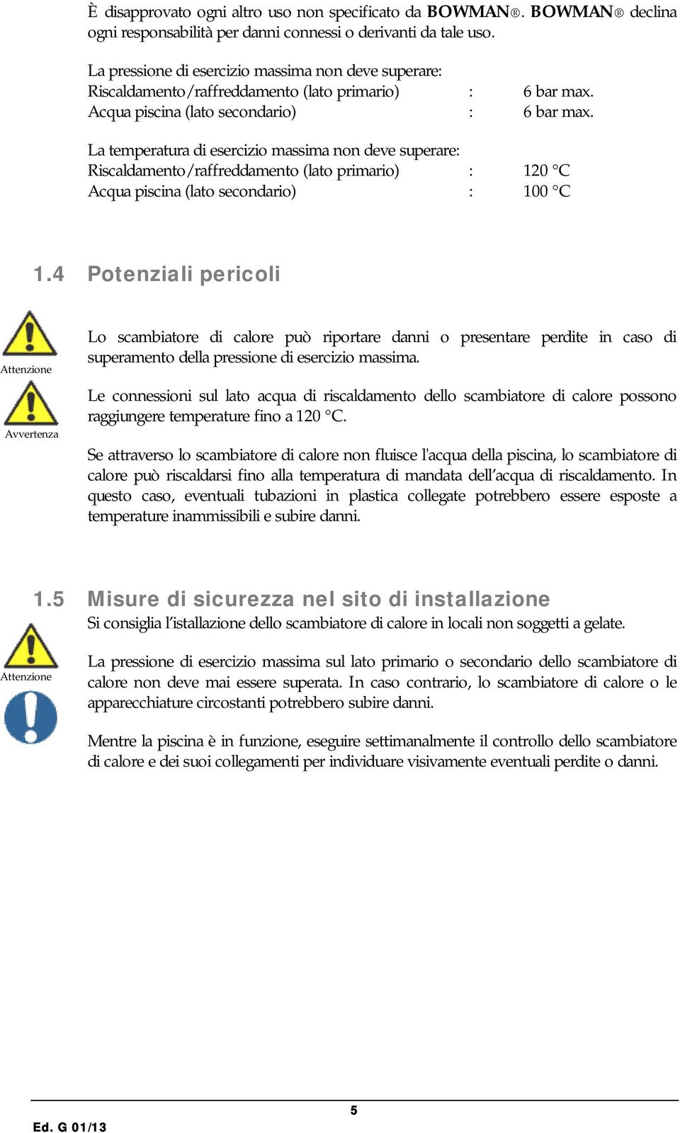 La temperatura di esercizio massima non deve superare: Riscaldamento/raffreddamento (lato primario) : 120 C Acqua piscina (lato secondario) : 100 C 1.