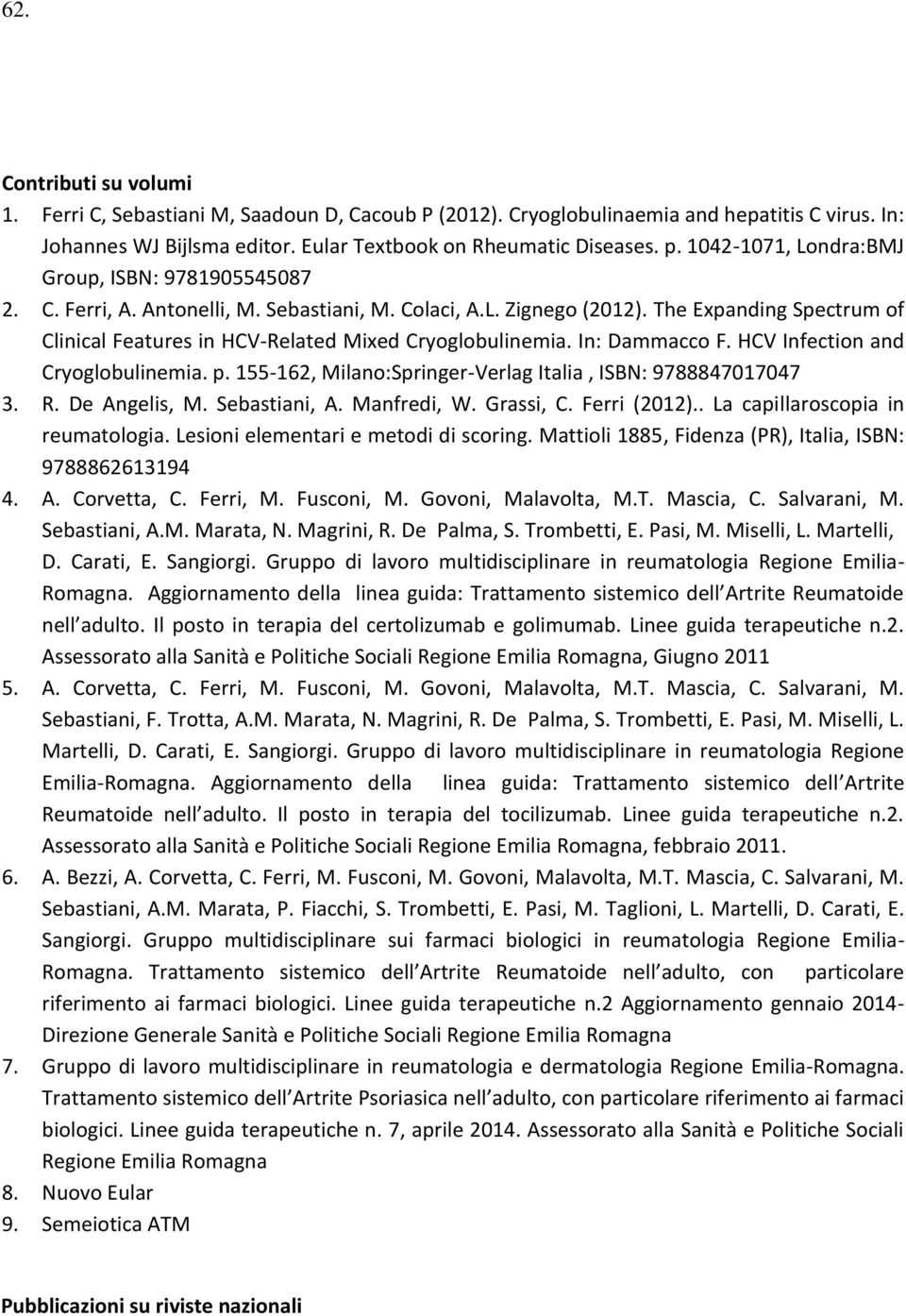 The Expanding Spectrum of Clinical Features in HCV-Related Mixed Cryoglobulinemia. In: Dammacco F. HCV Infection and Cryoglobulinemia. p. 155-162, Milano:Springer-Verlag Italia, ISBN: 9788847017047 3.