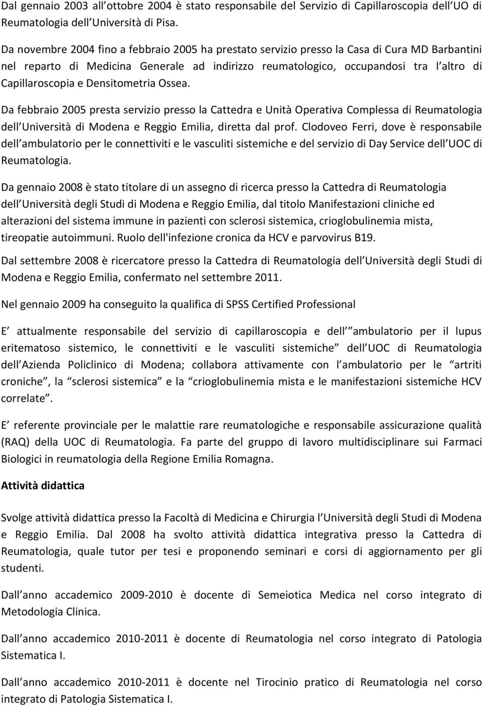 e Densitometria Ossea. Da febbraio 2005 presta servizio presso la Cattedra e Unità Operativa Complessa di Reumatologia dell Università di Modena e Reggio Emilia, diretta dal prof.