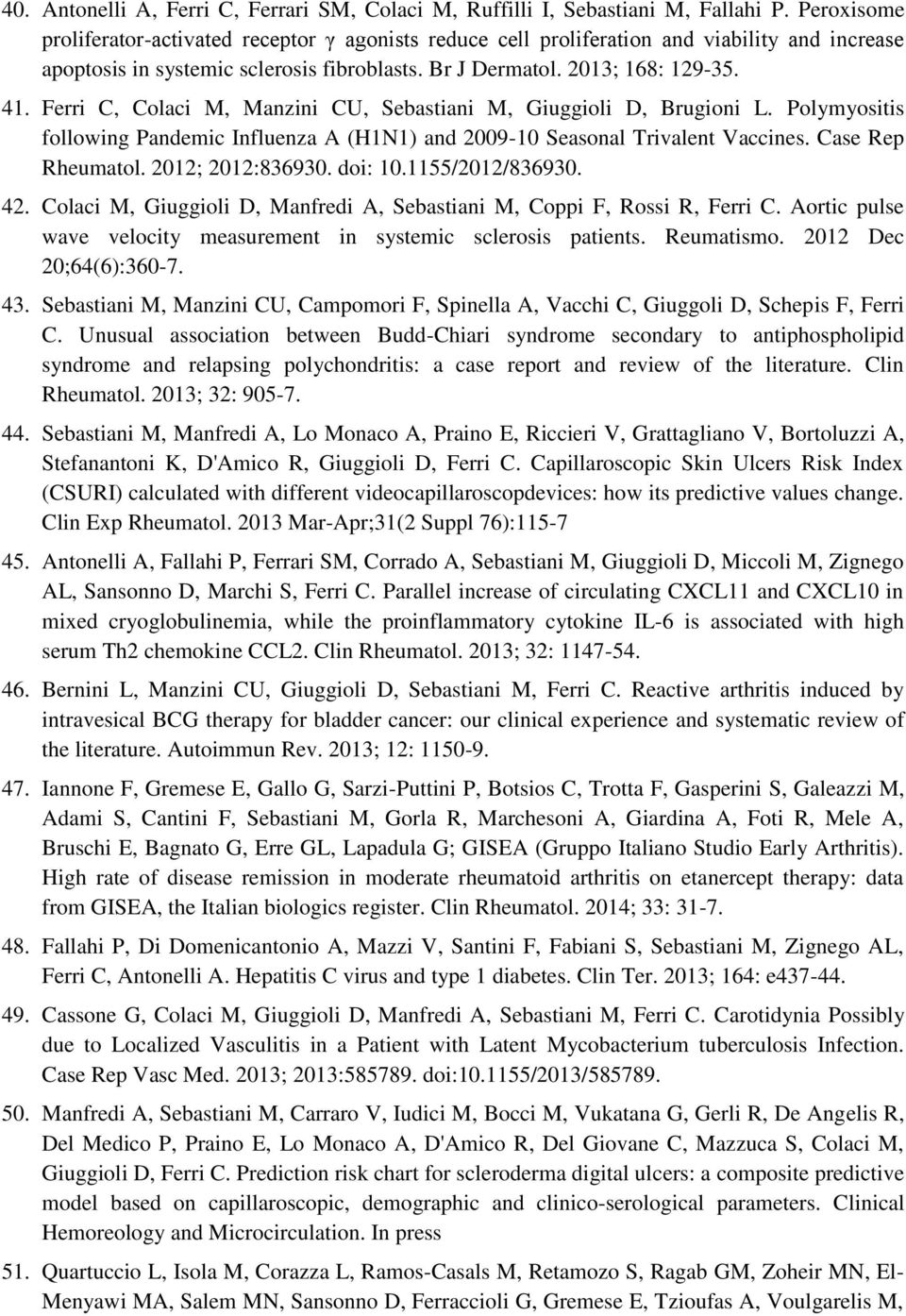 Ferri C, Colaci M, Manzini CU, Sebastiani M, Giuggioli D, Brugioni L. Polymyositis following Pandemic Influenza A (H1N1) and 2009-10 Seasonal Trivalent Vaccines. Case Rep Rheumatol. 2012; 2012:836930.