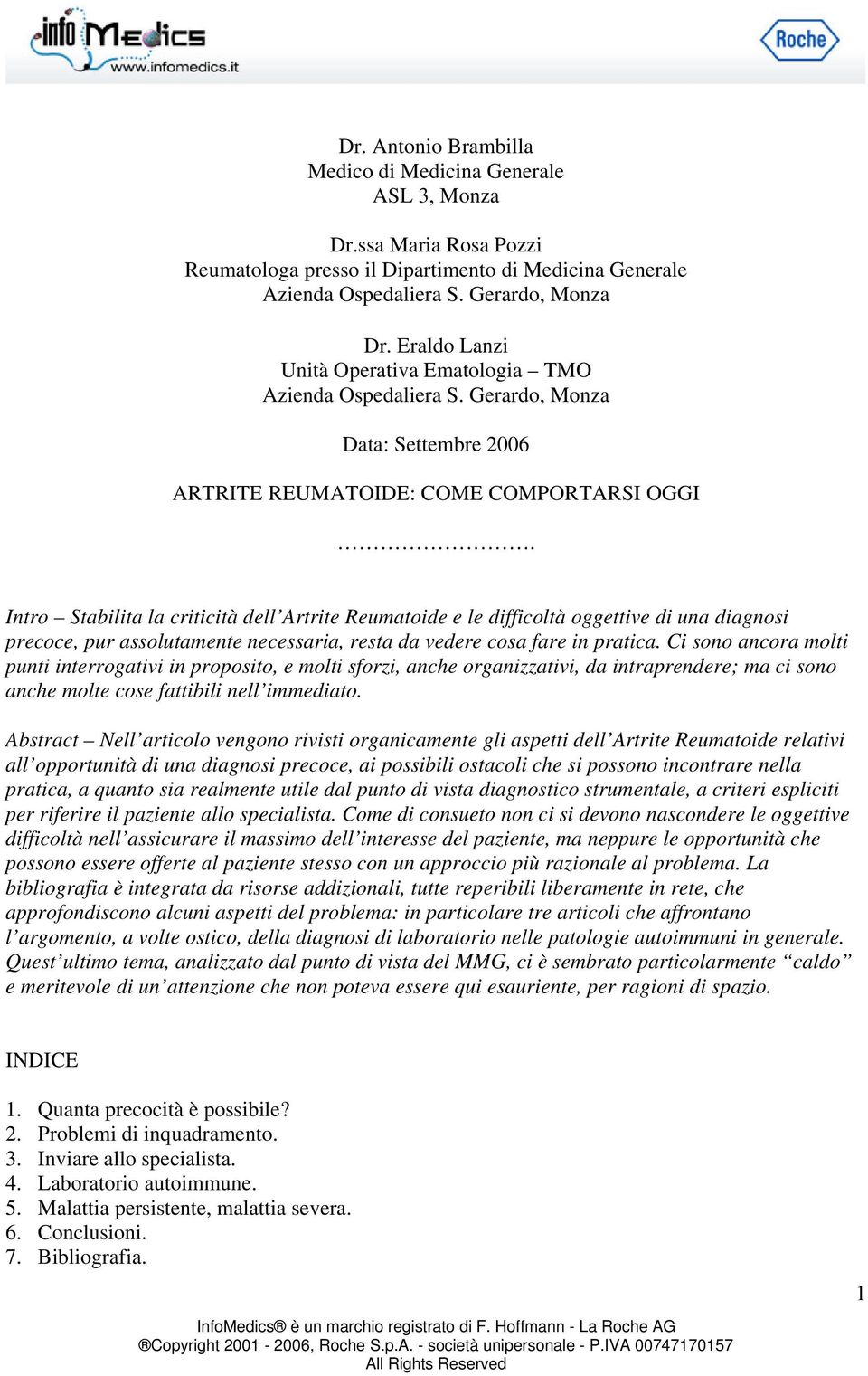 Intro Stabilita la criticità dell Artrite Reumatoide e le difficoltà oggettive di una diagnosi precoce, pur assolutamente necessaria, resta da vedere cosa fare in pratica.