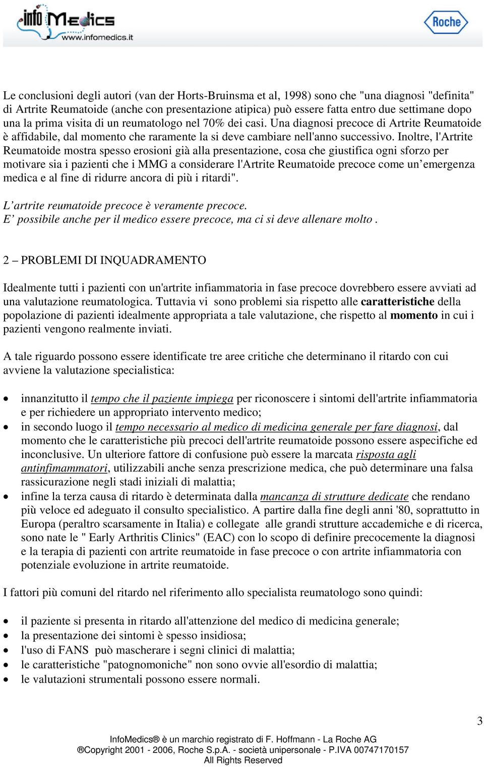 Inoltre, l'artrite Reumatoide mostra spesso erosioni già alla presentazione, cosa che giustifica ogni sforzo per motivare sia i pazienti che i MMG a considerare l'artrite Reumatoide precoce come un