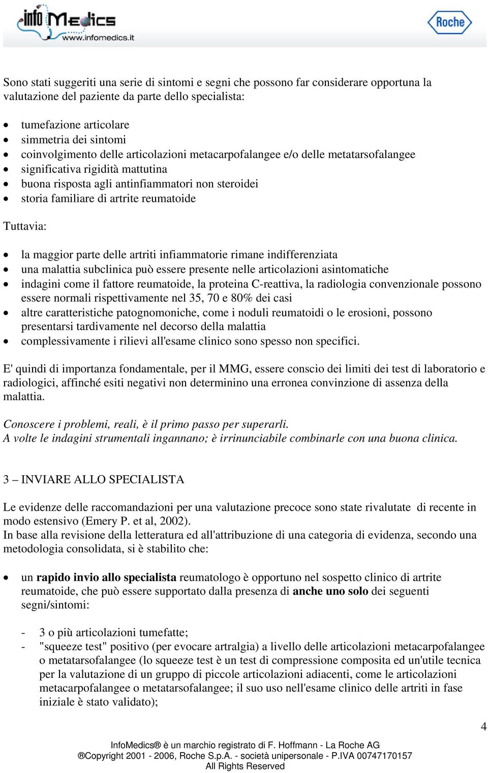 reumatoide Tuttavia: la maggior parte delle artriti infiammatorie rimane indifferenziata una malattia subclinica può essere presente nelle articolazioni asintomatiche indagini come il fattore