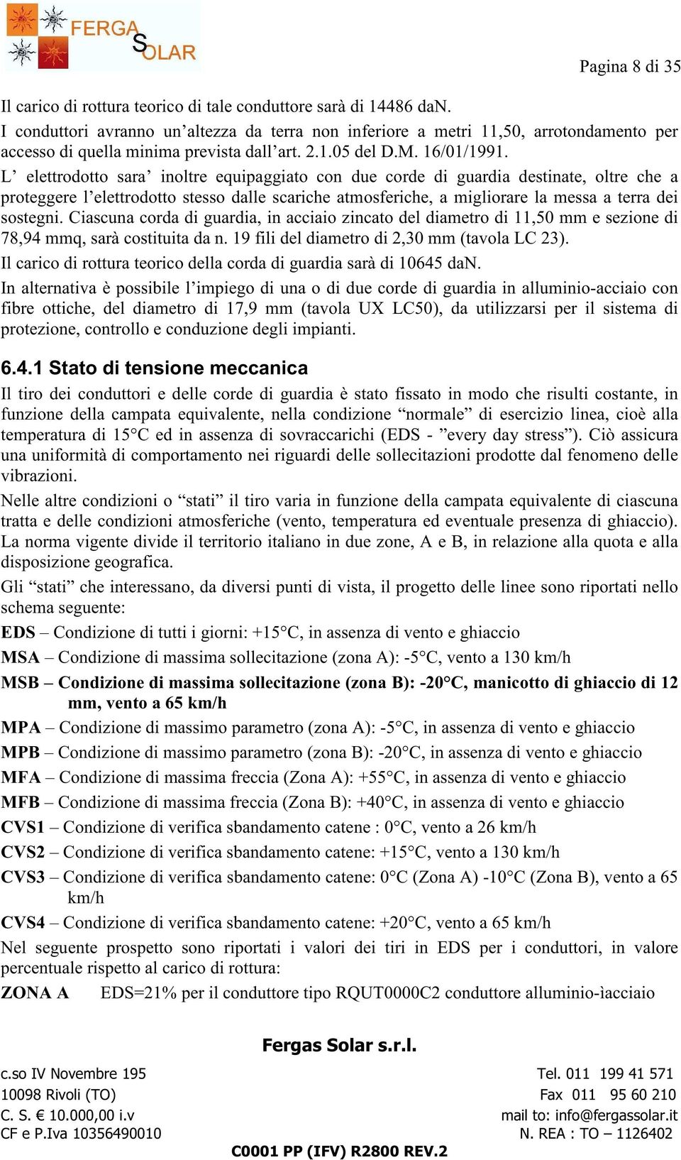 L elettrodotto sara inoltre equipaggiato con due corde di guardia destinate, oltre che a proteggere l elettrodotto stesso dalle scariche atmosferiche, a migliorare la messa a terra dei sostegni.