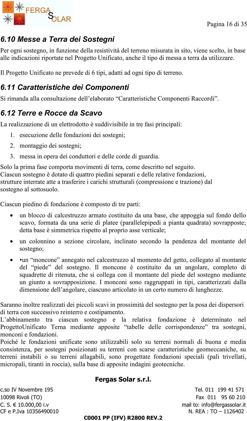 messa a terra da utilizzare. Il Progetto Unificato ne prevede di 6 tipi, adatti ad ogni tipo di terreno. 6.11 Caratteristiche dei Componenti Si rimanda alla consultazione dell elaborato Caratteristiche Componenti Raccordi.