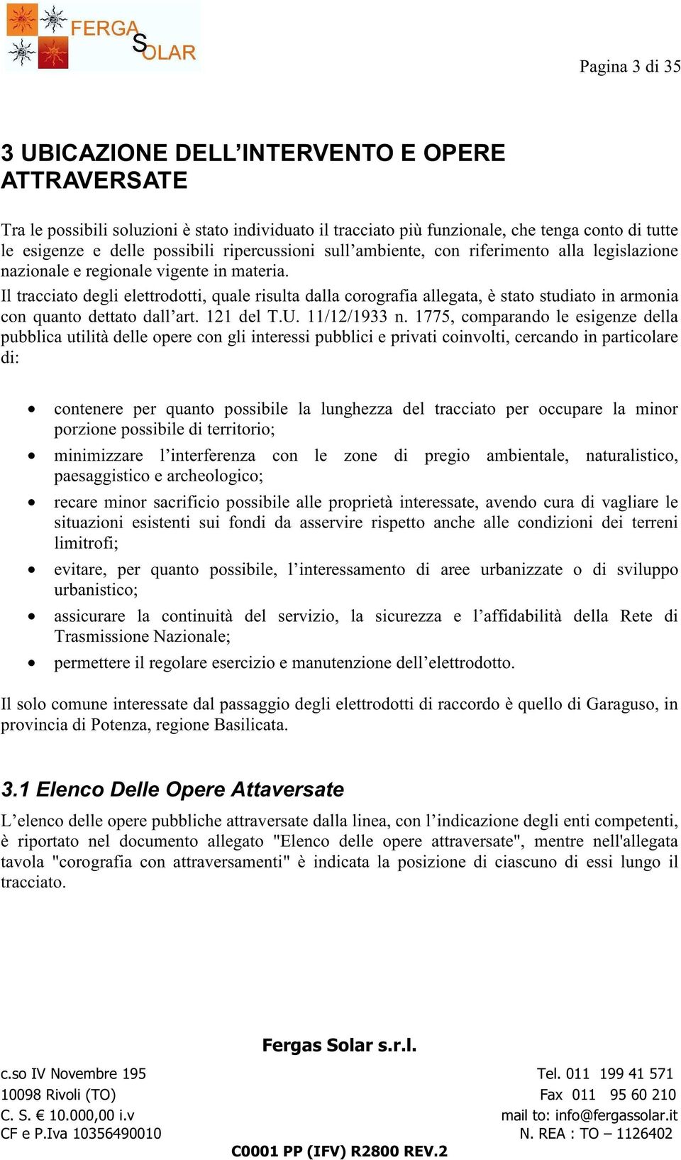 Il tracciato degli elettrodotti, quale risulta dalla corografia allegata, è stato studiato in armonia con quanto dettato dall art. 121 del T.U. 11/12/1933 n.