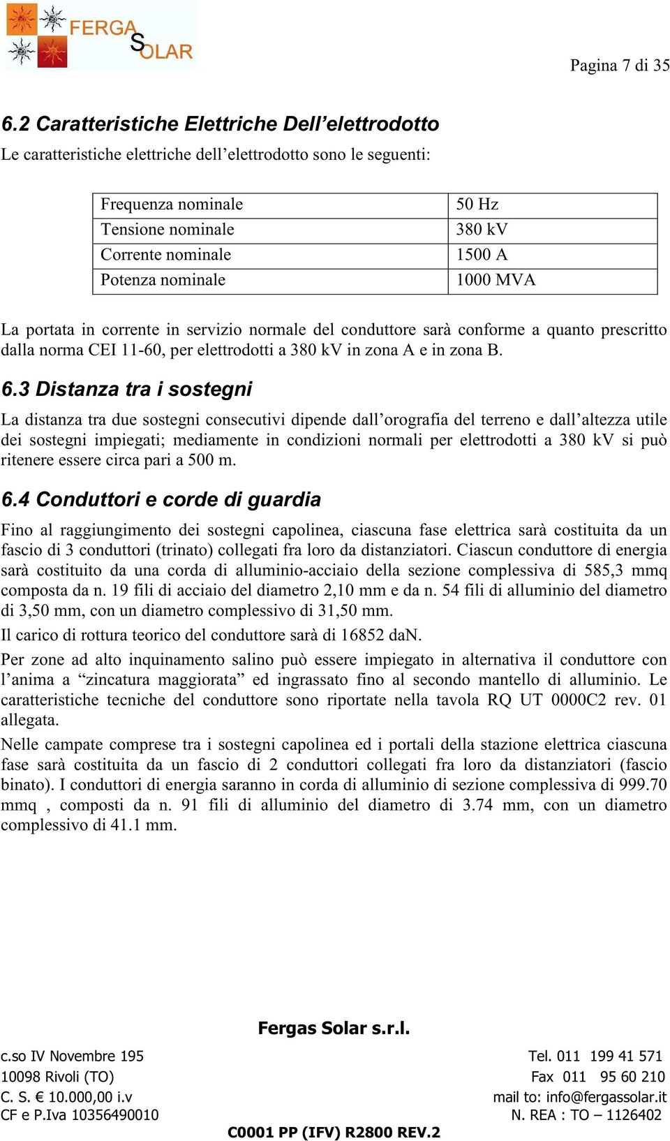 1500 A 1000 MVA La portata in corrente in servizio normale del conduttore sarà conforme a quanto prescritto dalla norma CEI 11-60, per elettrodotti a 380 kv in zona A e in zona B. 6.