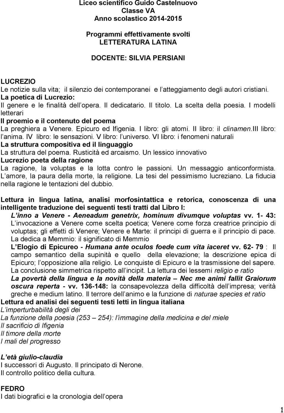 I modelli letterari Il proemio e il contenuto del poema La preghiera a Venere. Epicuro ed Ifigenia. I libro: gli atomi. II libro: il clinamen.iii libro: l anima. IV libro: le sensazioni.